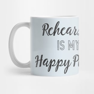 Rehearsal is my Happy Place Mug